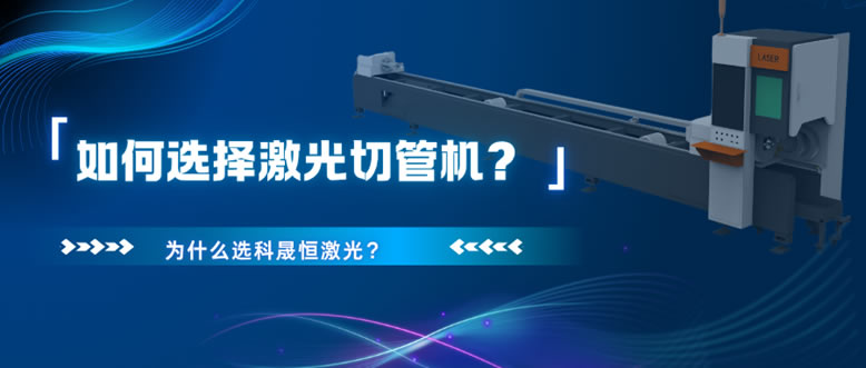 如何選擇激光切管機？為什么選科晟恒激光？